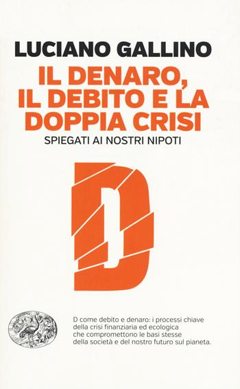 Il denaro, il debito e la doppia crisi spiegati ai nostri nipoti - Luciano Gallino - Libro Einaudi 2015, Einaudi. Passaggi | Libraccio.it