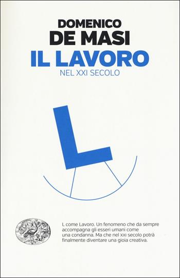 Il lavoro nel XXI secolo - Domenico De Masi - Libro Einaudi 2018, Einaudi. Passaggi | Libraccio.it
