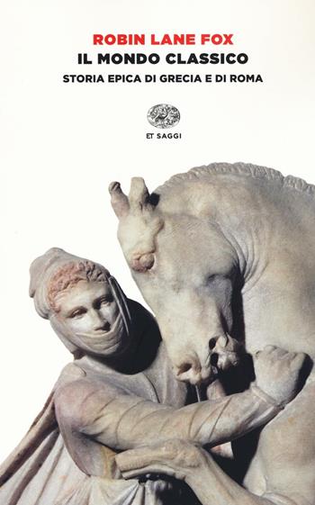 Il mondo classico. Storia epica di Grecia e di Roma - Robin Lane Fox - Libro Einaudi 2016, Einaudi tascabili. Saggi | Libraccio.it