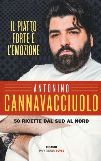 Il piatto forte è l'emozione. 50 ricette dal Sud al Nord. Ediz. illustrata - Antonino Cannavacciuolo - Libro Einaudi 2016, Einaudi. Stile libero extra | Libraccio.it