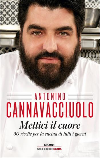 Mettici il cuore. 50 ricette per la cucina di tutti i giorni - Antonino Cannavacciuolo - Libro Einaudi 2017, Einaudi. Stile libero extra | Libraccio.it