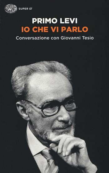 Io che vi parlo. Conversazione con Giovanni Tesio - Primo Levi, Giovanni Tesio - Libro Einaudi 2016, Super ET | Libraccio.it