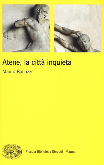 Atene, la città inquieta - Mauro Bonazzi - Libro Einaudi 2017, Piccola biblioteca Einaudi. Mappe | Libraccio.it