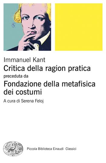 Critica della ragion pratica. Fondazione della metafisica dei costumi - Immanuel Kant - Libro Einaudi 2024, Piccola biblioteca Einaudi. Classici | Libraccio.it