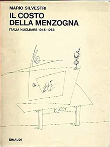 Il costo della menzogna. Italia nucleare (1945-1968) - Mario Silvestri - Libro Einaudi 1997, Saggi | Libraccio.it