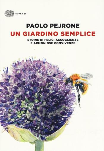 Un giardino semplice. Storie di felici accoglienze e armoniose convivenze - Paolo Pejrone - Libro Einaudi 2016, Super ET | Libraccio.it