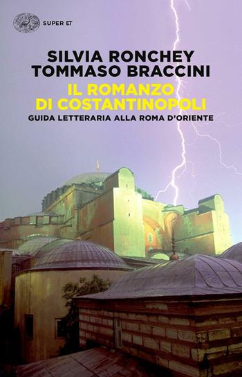 Il romanzo di Costantinopoli. Guida letteraria alla Roma d'Oriente - Silvia Ronchey, Tommaso Braccini - Libro Einaudi 2016, Super ET | Libraccio.it