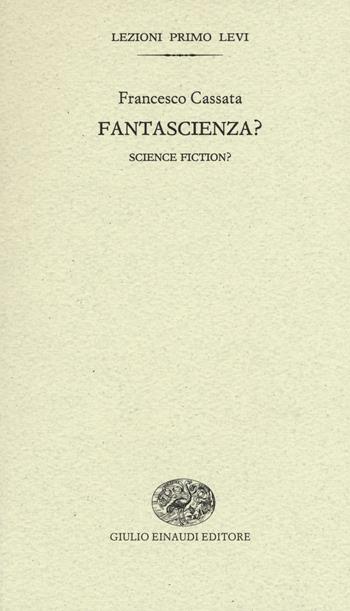 Fantascienza?-Science fiction? - Francesco Cassata - Libro Einaudi 2016, Lezioni Primo Levi | Libraccio.it
