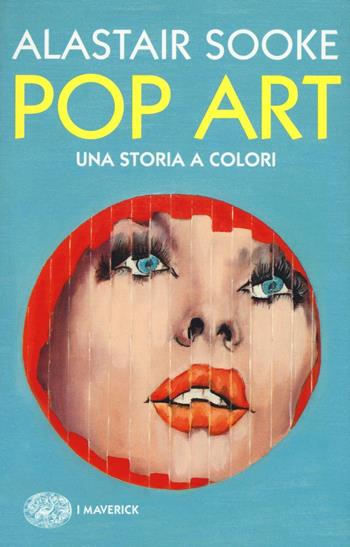 Pop art. Una storia a colori - Alastair Sooke - Libro Einaudi 2016, Piccola biblioteca Einaudi. I Maverick | Libraccio.it