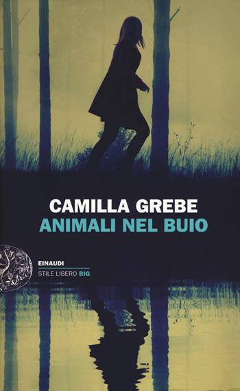 Animali nel buio - Camilla Grebe - Libro Einaudi 2018, Einaudi. Stile libero big | Libraccio.it
