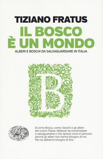 Il bosco è un mondo. Alberi e boschi da salvaguardare in Italia - Tiziano Fratus - Libro Einaudi 2018, Einaudi. Passaggi | Libraccio.it