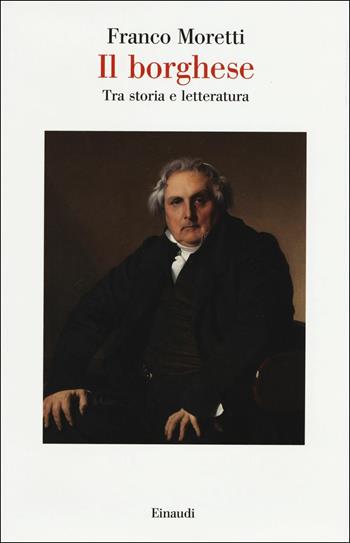 borghese. Tra storia e letteratura - Franco Moretti - Libro Einaudi 2017, Saggi | Libraccio.it