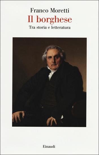 Il borghese. Tra storia e letteratura - Franco Moretti - Libro Einaudi 2017, Saggi | Libraccio.it