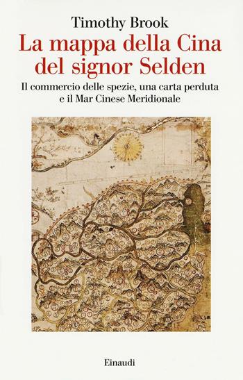 La mappa della Cina del signor Selden. Il commercio delle spezie, una carta perduta e il Mar Cinese Meridionale - Timothy Brook - Libro Einaudi 2016, Saggi | Libraccio.it
