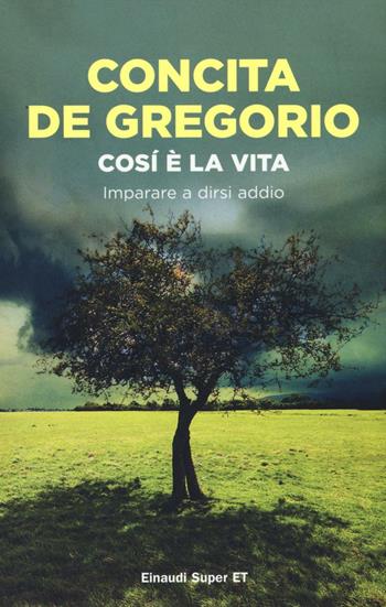 Così è la vita. Imparare a dirsi addio - Concita De Gregorio - Libro Einaudi 2016, Super ET | Libraccio.it