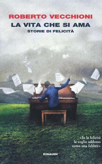 La vita che si ama. Storie di felicità - Roberto Vecchioni - Libro Einaudi 2016, I coralli | Libraccio.it