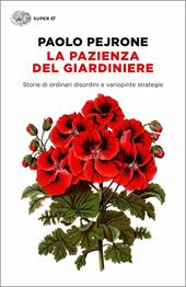 La pazienza del giardiniere. Storie di ordinari disordini e variopinte strategie