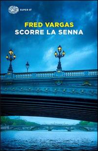 Scorre la Senna - Fred Vargas - Libro Einaudi 2016, Super ET | Libraccio.it