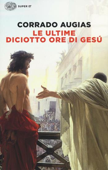 Le ultime diciotto ore di Gesù - Corrado Augias - Libro Einaudi 2016, Super ET | Libraccio.it