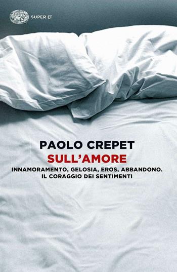 Sull'amore. Innamoramento, gelosia, eros, abbandono. Il coraggio dei sentimenti - Paolo Crepet - Libro Einaudi 2016, Super ET | Libraccio.it