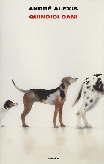 Quindici cani - André Alexis - Libro Einaudi 2017, Supercoralli | Libraccio.it
