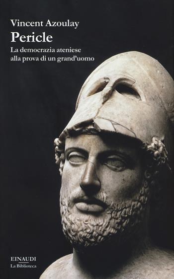 Pericle. La democrazia ateniese alla prova di un grand'uomo - Vincent Azoulay - Libro Einaudi 2017, La biblioteca | Libraccio.it