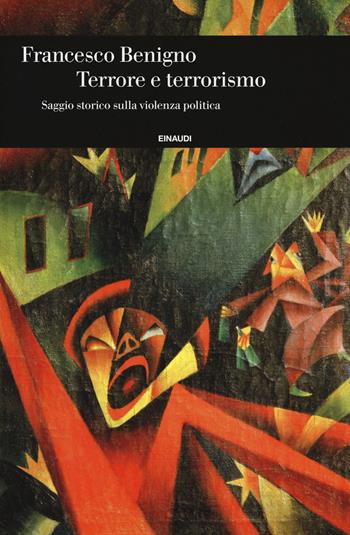 Terrore e terrorismo. Saggio storico sulla violenza politica - Francesco Benigno - Libro Einaudi 2018, Einaudi. Storia | Libraccio.it