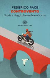 Controvento. Storie e viaggi che cambiano la vita - Federico Pace - Libro Einaudi 2017, Super ET. Opera viva | Libraccio.it