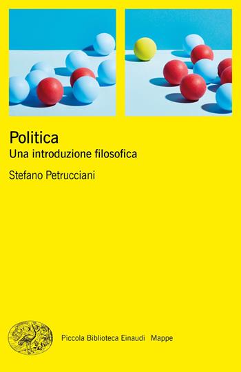Politica. Una introduzione filosofica - Stefano Petrucciani - Libro Einaudi 2020, Piccola biblioteca Einaudi. Mappe | Libraccio.it