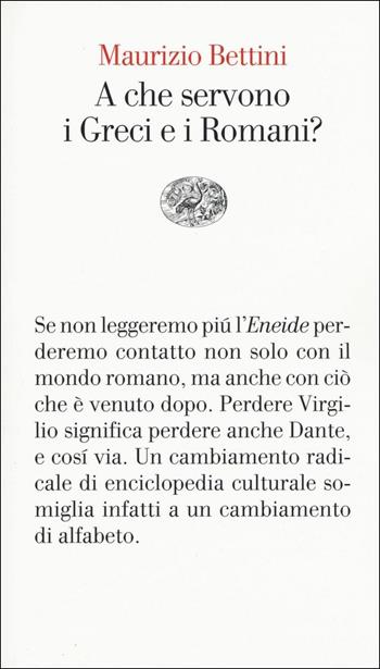 A che servono i Greci e i Romani? - Maurizio Bettini - Libro Einaudi 2017, Vele | Libraccio.it