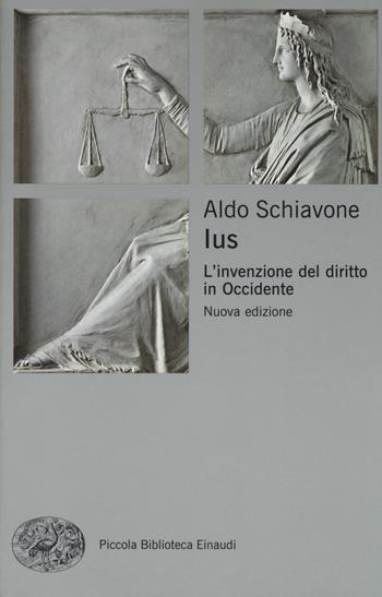 Ius. L'invenzione del diritto in Occidente - Aldo Schiavone - Libro Einaudi 2017, Piccola biblioteca Einaudi. Big | Libraccio.it