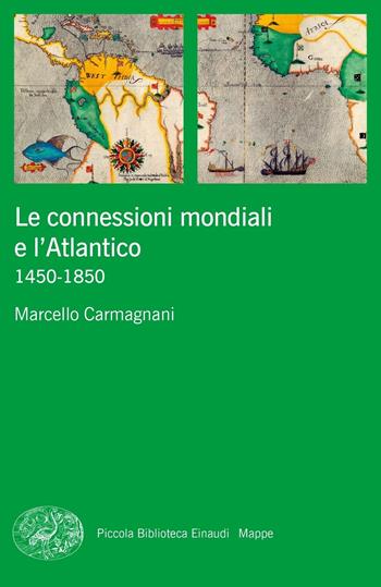 Le connessioni mondiali e l'Atlantico 1450-1850 - Marcello Carmagnani - Libro Einaudi 2018, Piccola biblioteca Einaudi. Mappe | Libraccio.it