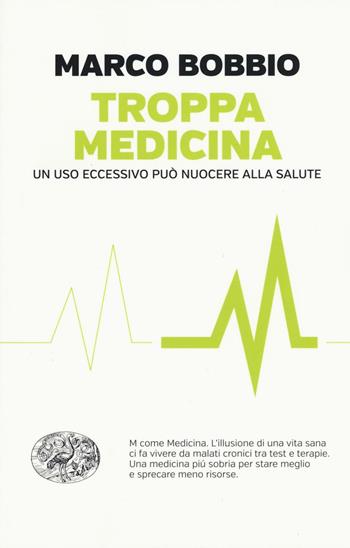 Troppa medicina. Un uso eccessivo può nuocere alla salute - Marco Bobbio - Libro Einaudi 2017, Einaudi. Passaggi | Libraccio.it