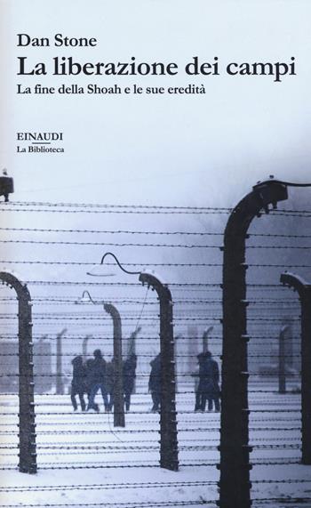 La liberazione dei campi. La fine della Shoah e le sue eredità - Dan Stone - Libro Einaudi 2017, La biblioteca | Libraccio.it