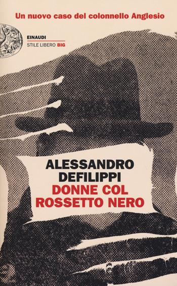 Donne col rossetto nero. Un nuovo caso del colonnello Anglesio - Alessandro Defilippi - Libro Einaudi 2017, Einaudi. Stile libero big | Libraccio.it