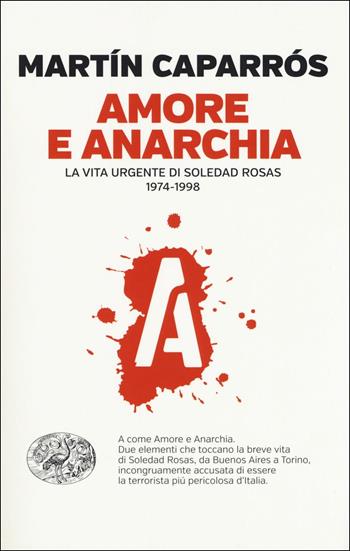 Amore e anarchia. La vita urgente di Soledad Rosas 1974-1998 - Martín Caparrós - Libro Einaudi 2018, Einaudi. Passaggi | Libraccio.it