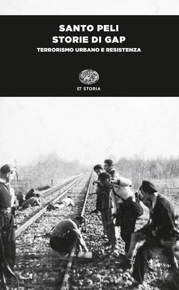 Storie di Gap. Terrorismo urbano e Resistenza - Santo Peli - Libro Einaudi 2017, Einaudi tascabili. Saggi | Libraccio.it