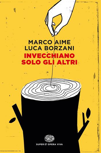 Invecchiano solo gli altri - Marco Aime, Luca Borzani - Libro Einaudi 2017, Super ET. Opera viva | Libraccio.it