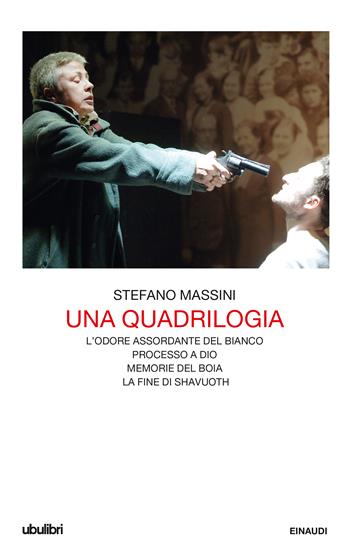 Una quadrilogia: L'odore assordante del bianco-Processo a Dio-Memorie del boia-La fine di Shavuoth - Stefano Massini - Libro Einaudi 2017, Collezione Ubulibri | Libraccio.it