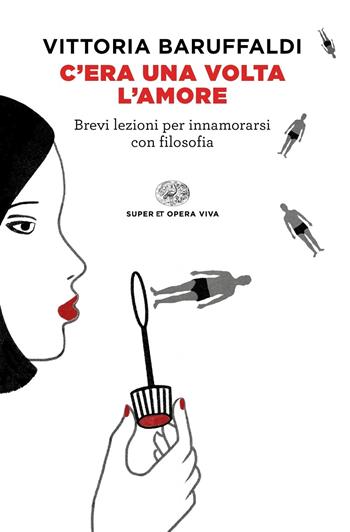 C'era una volta l'amore. Brevi lezioni per innamorarsi con filosofia - Vittoria Baruffaldi - Libro Einaudi 2020, Super ET. Opera viva | Libraccio.it
