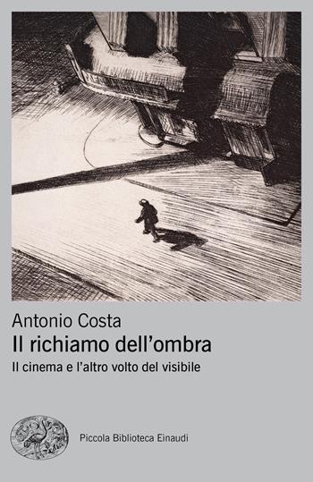 Il richiamo dell'ombra. Il cinema e l'altro volto del visibile - Antonio Costa - Libro Einaudi 2021, Piccola biblioteca Einaudi. Nuova serie | Libraccio.it