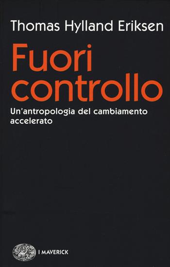 Fuori controllo. Un'antropologia del cambiamento accelerato - Thomas Hylland Eriksen - Libro Einaudi 2017, Piccola biblioteca Einaudi. Big | Libraccio.it