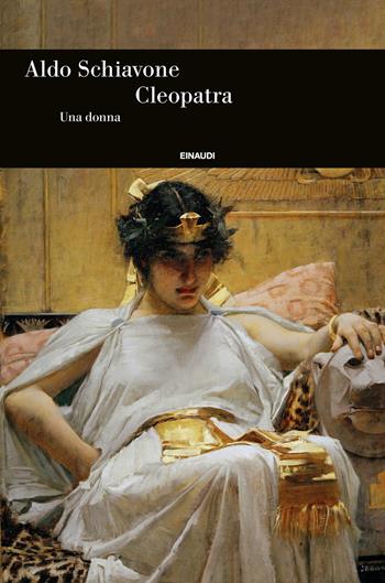Cleopatra. Una donna - Aldo Schiavone - Libro Einaudi 2023, Einaudi. Storia | Libraccio.it