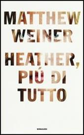 Heather, più di tutto - Matthew Weiner - Libro Einaudi 2017, Supercoralli | Libraccio.it