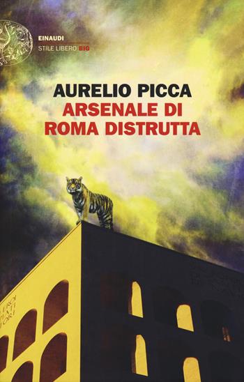 Arsenale di Roma distrutta - Aurelio Picca - Libro Einaudi 2018, Einaudi. Stile libero big | Libraccio.it
