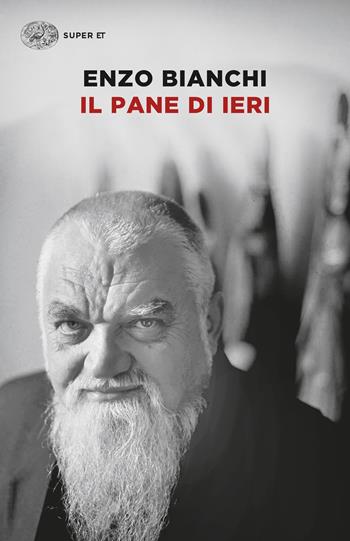 Il pane di ieri - Enzo Bianchi - Libro Einaudi 2017, Super ET | Libraccio.it