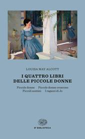 i quattro libri delle piccole donne: Piccole donne-Piccole donne crescono-Piccoli uomini-I ragazzi di Jo