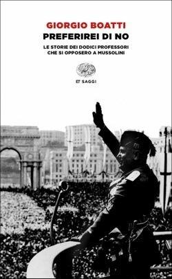 Preferirei di no. Le storie dei dodici professori che si opposero a Mussolini - Giorgio Boatti - Libro Einaudi 2017 | Libraccio.it