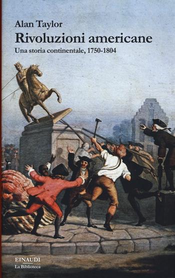 Rivoluzioni americane. Una storia continentale, 1750-1804 - Alan Taylor - Libro Einaudi 2017, La biblioteca | Libraccio.it