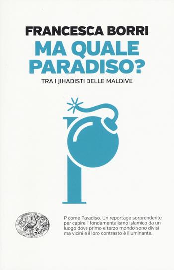 Ma quale paradiso? Trai jihadisti delle Maldive - Francesca Borri - Libro Einaudi 2017, Einaudi. Passaggi | Libraccio.it